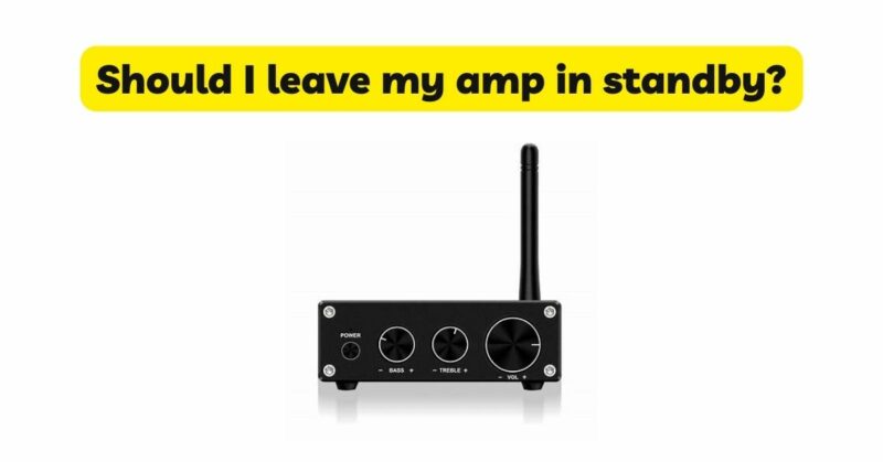 Should I leave my amp in standby?