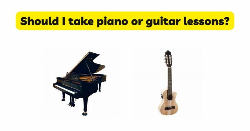Should I take piano or guitar lessons?
