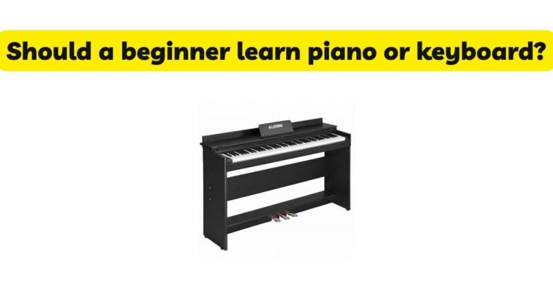 Should a beginner learn piano or keyboard?