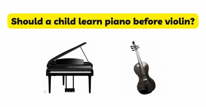 Should a child learn piano before violin?