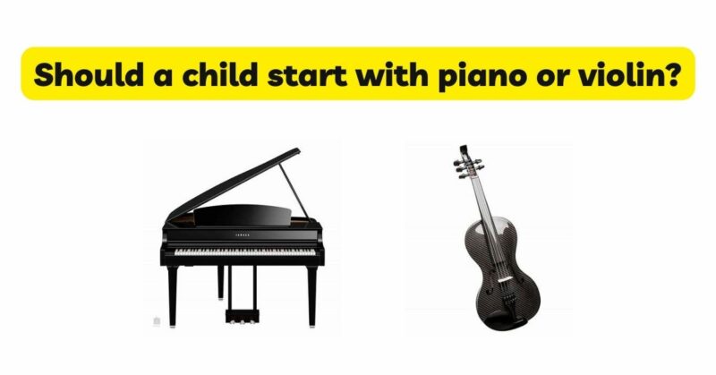 Should a child start with piano or violin?