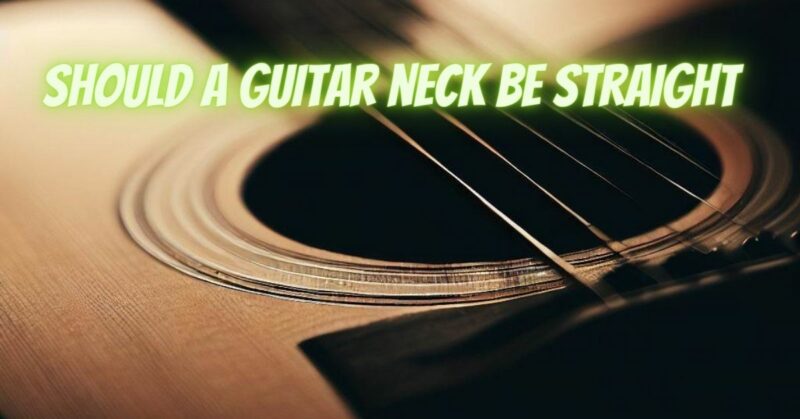 Should a guitar neck be straight
