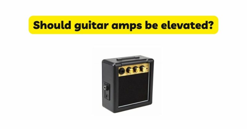 Should guitar amps be elevated?