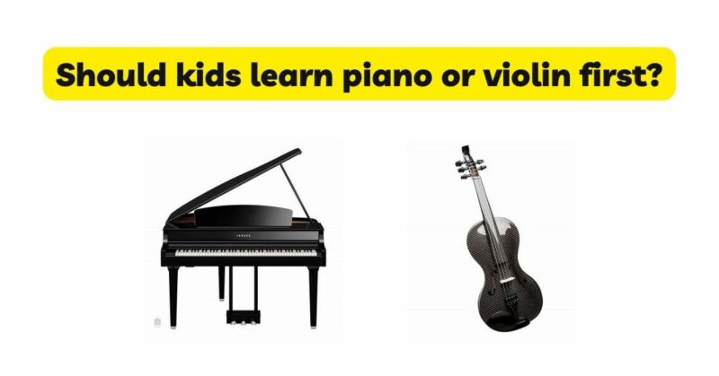 Should kids learn piano or violin first?