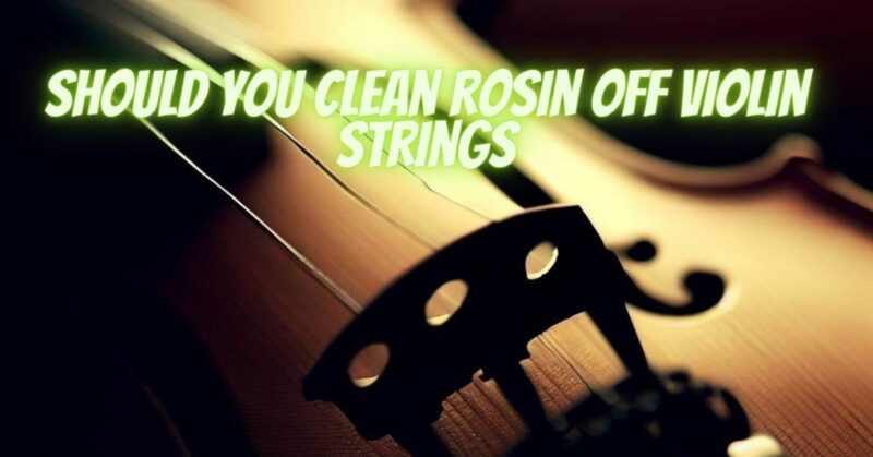 Should you clean rosin off violin strings