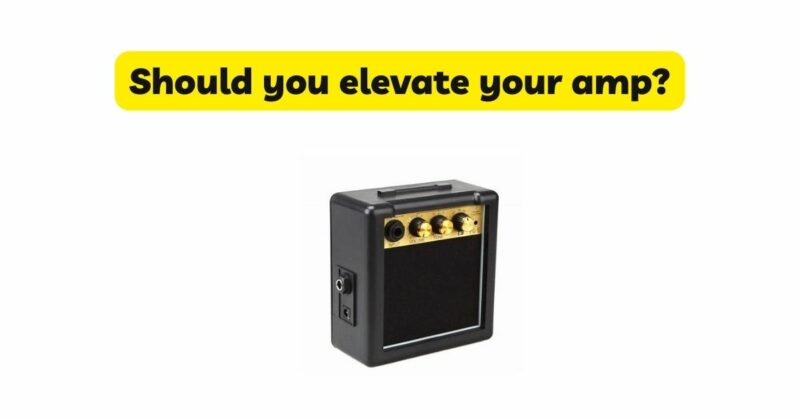 Should you elevate your amp?