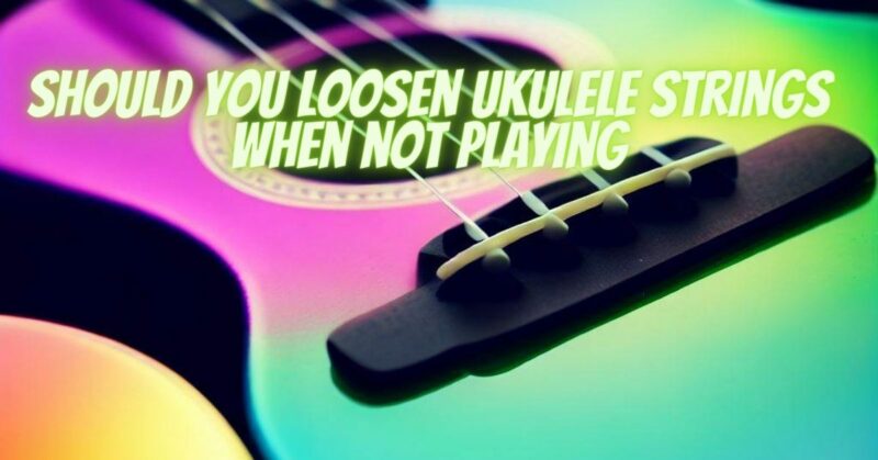 Should you loosen ukulele strings when not playing
