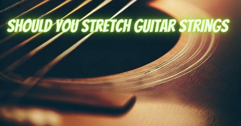 Should you stretch guitar strings
