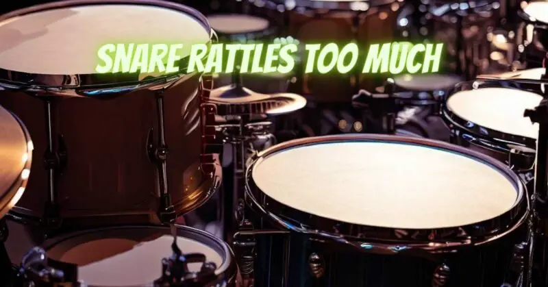 Snare rattles too much
