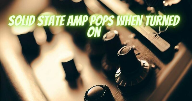 Solid state amp pops when turned on