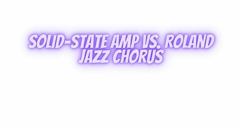 Solid-state amp vs. Roland Jazz Chorus
