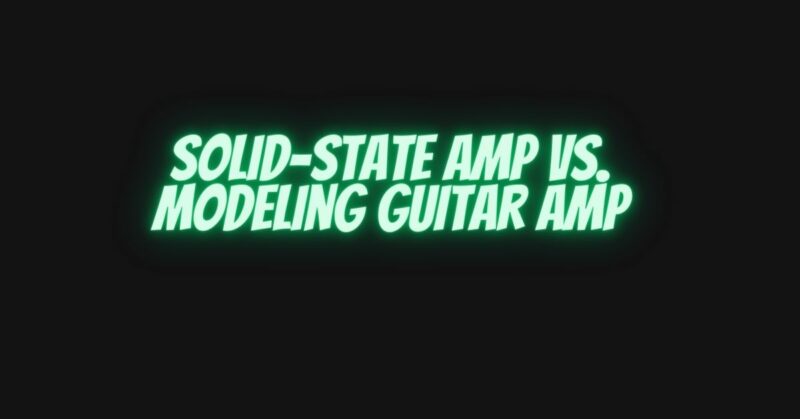 Solid-state amp vs. modeling guitar amp