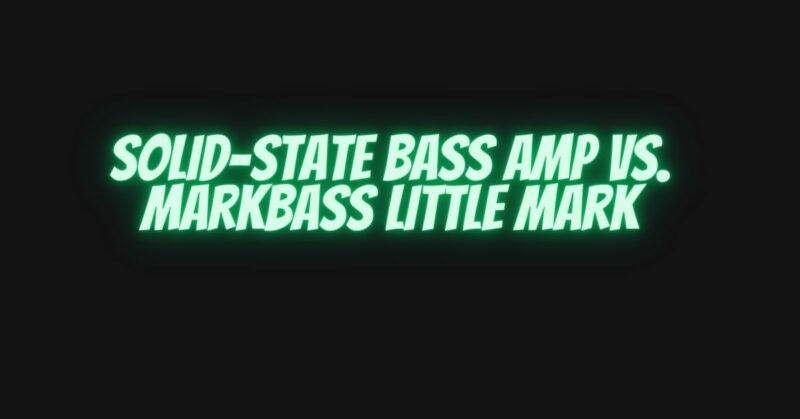 Solid-state bass amp vs. Markbass Little Mark