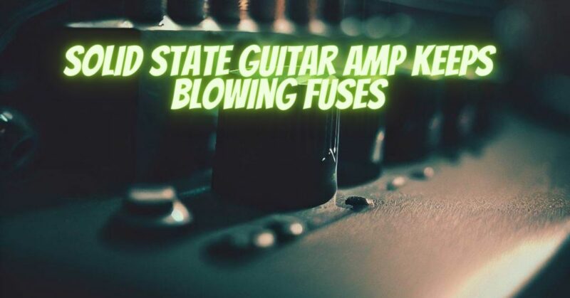 Solid state guitar amp keeps blowing fuses
