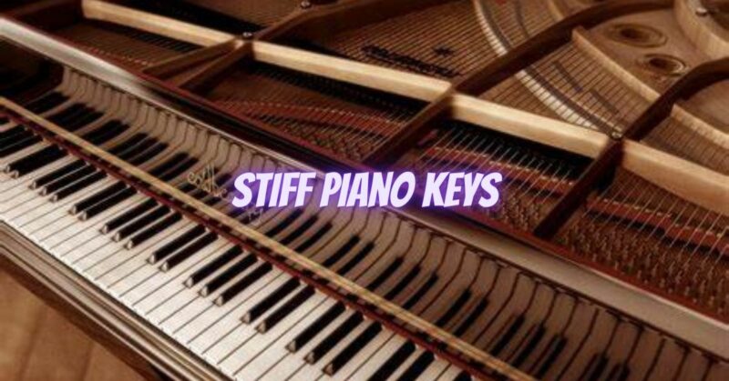 Stiff piano keys