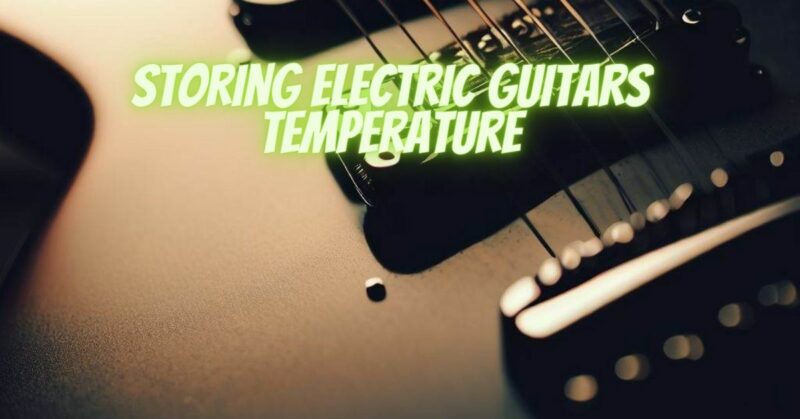 Storing electric guitars temperature