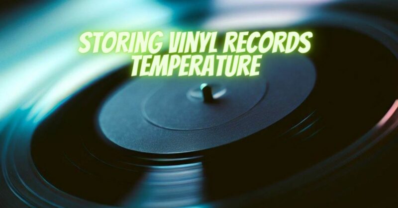 Storing vinyl records temperature