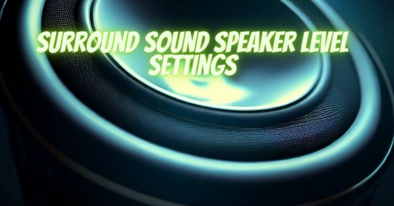 Surround sound speaker level settings