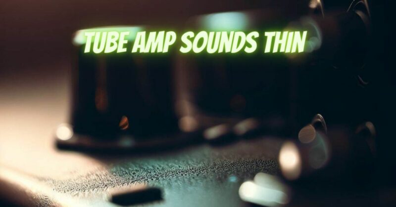 Tube amp sounds thin