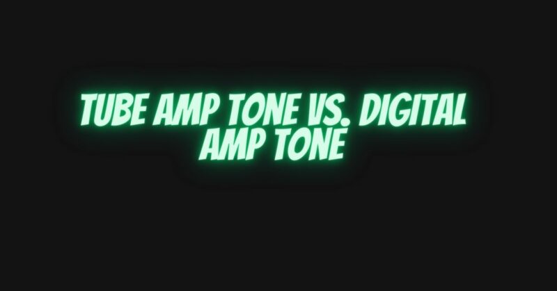 Tube amp tone vs. digital amp tone