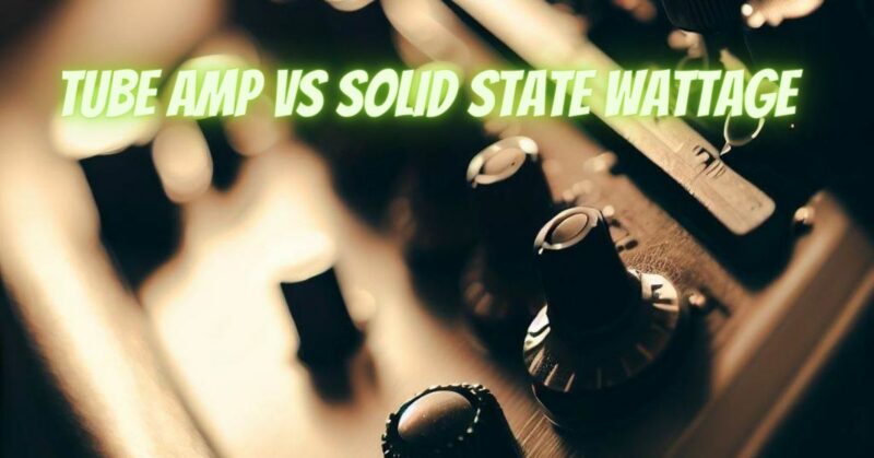 Tube amp vs solid state wattage