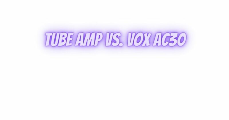 Tube amp vs. Vox AC30
