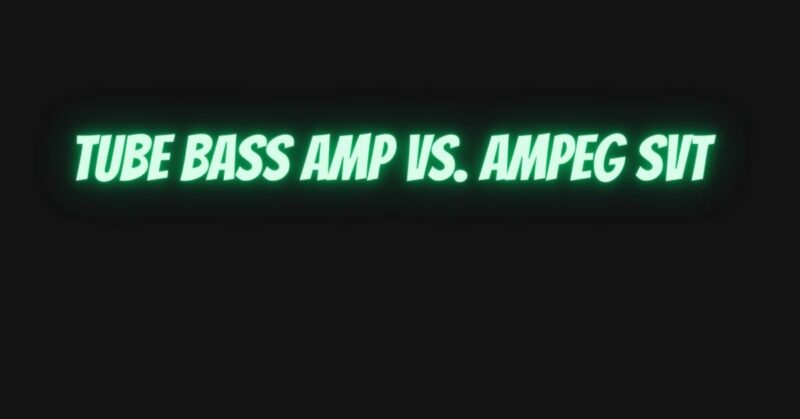 Tube bass amp vs. Ampeg SVT