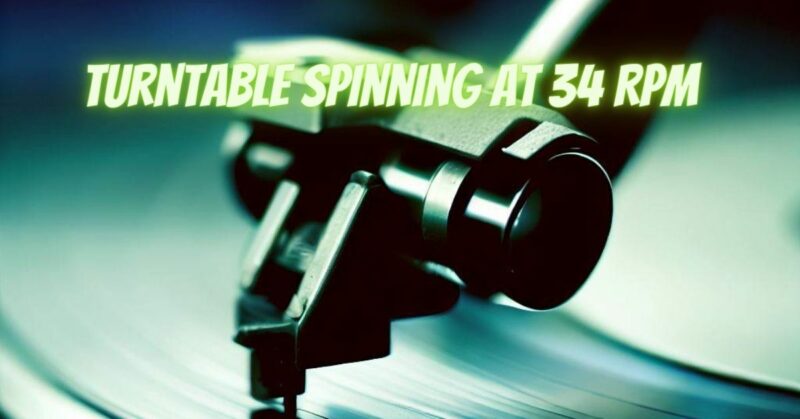 Turntable spinning at 34 RPM