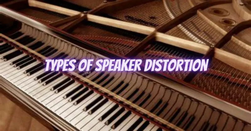 Types of speaker distortion