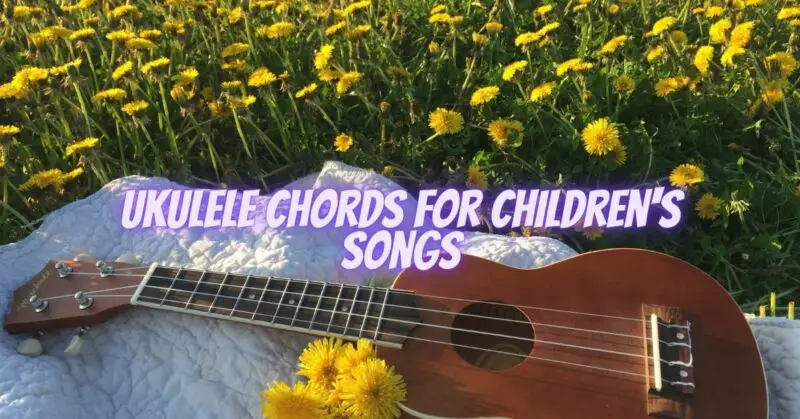 Ukulele chords for children's songs