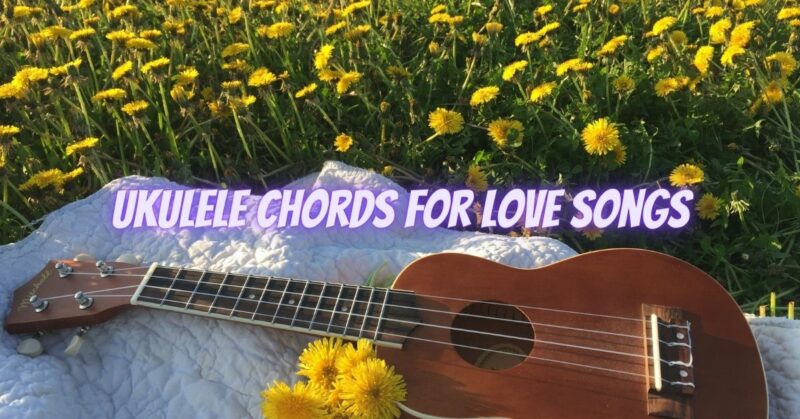 Ukulele chords for love songs