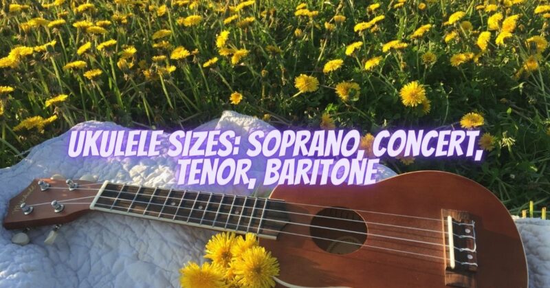 Ukulele sizes: soprano, concert, tenor, baritone