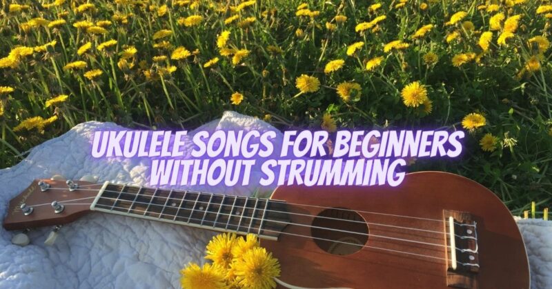Ukulele songs for beginners without strumming