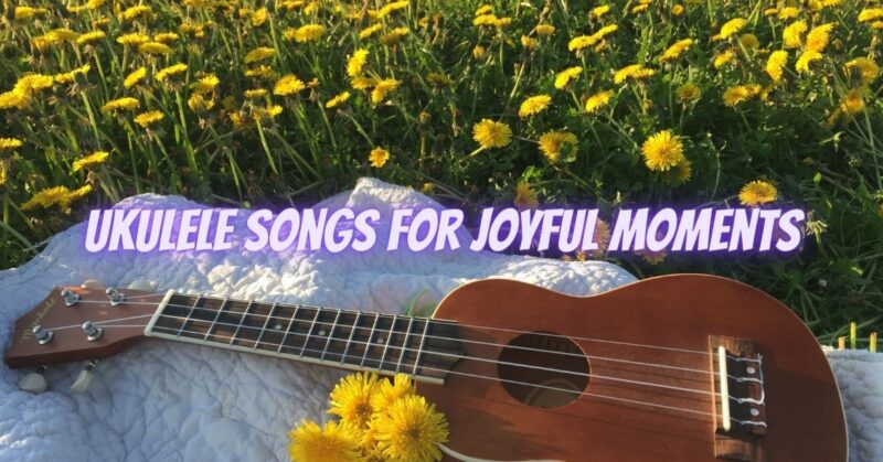 Ukulele songs for joyful moments