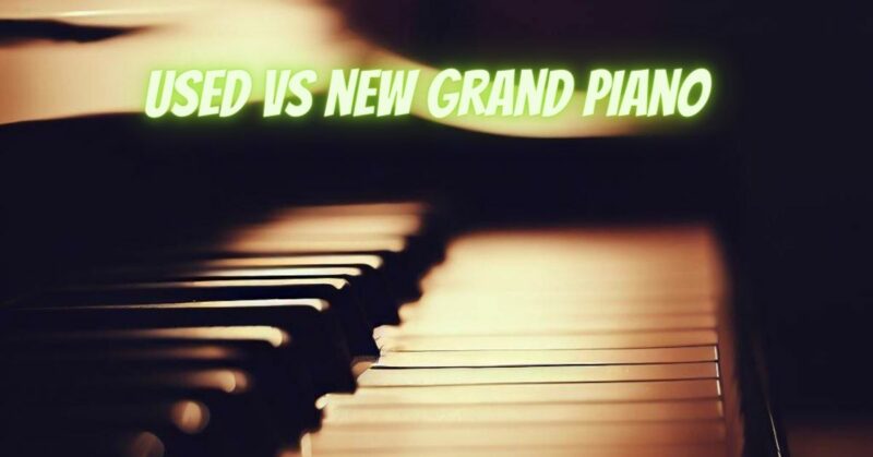 Used vs new grand piano