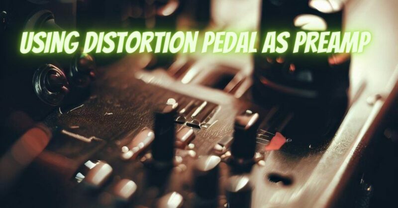 Using distortion pedal as preamp