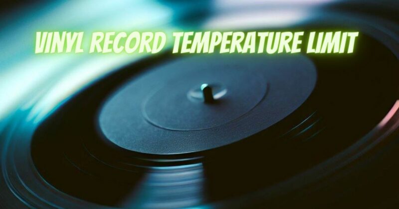 Vinyl record temperature limit