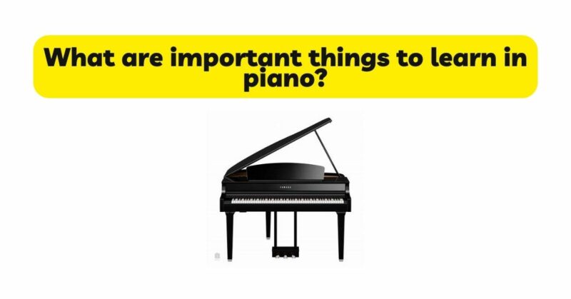 What are important things to learn in piano?