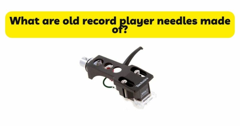 What are old record player needles made of?