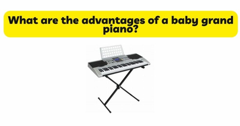 What are the advantages of a baby grand piano?