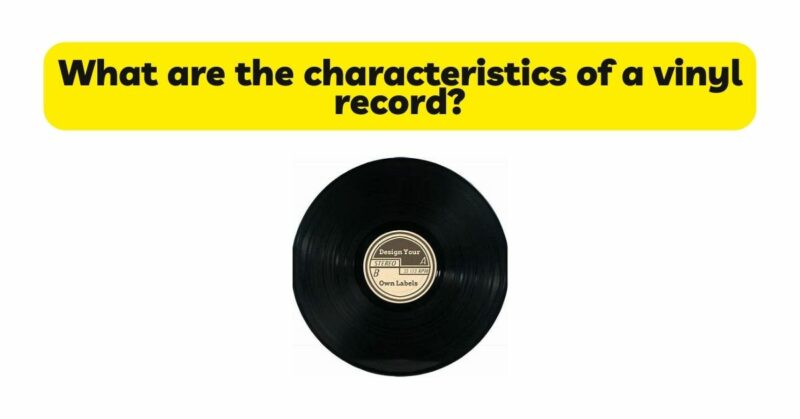 What are the characteristics of a vinyl record?