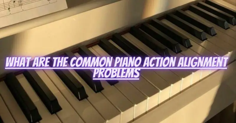 What are the common piano action alignment problems
