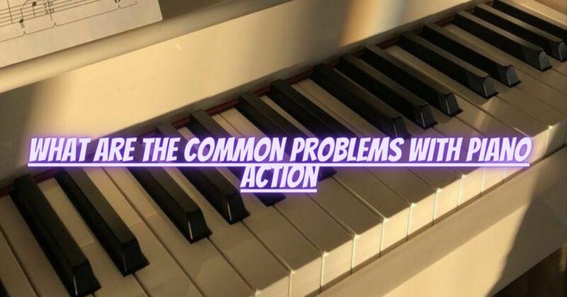 What are the common problems with piano action