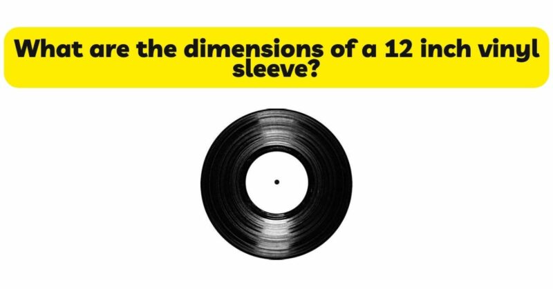 What are the dimensions of a 12 inch vinyl sleeve?