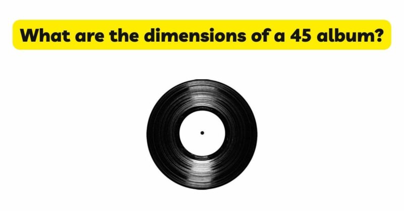 What are the dimensions of a 45 album?