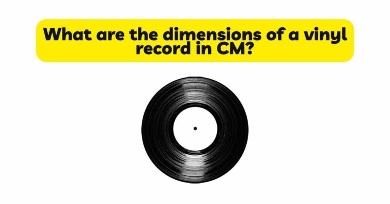 What are the dimensions of a vinyl record in CM?