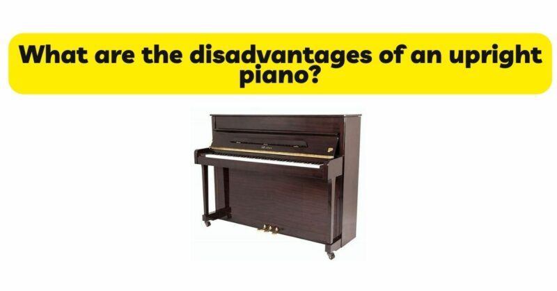 What are the disadvantages of an upright piano?