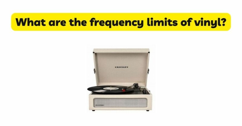 What are the frequency limits of vinyl?