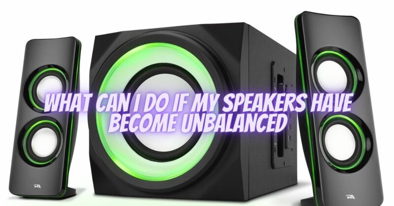 What can I do if my speakers have become unbalanced