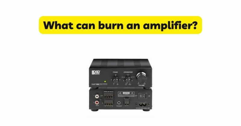 What can burn an amplifier?